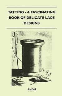 bokomslag Tatting - A Fascinating Book of Delicate Lace Designs