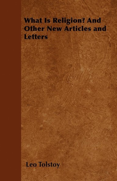 Leo Tolstoy - What Is Religion? And Other New Articles and Letters, Häftad