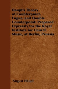 bokomslag Haupt's Theory of Counterpoint, Fugue, and Double Counterpoint