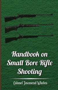 bokomslag Handbook on Small Bore Rifle Shooting - Equipment, Marksmanship, Target Shooting, Practical Shooting, Rifle Ranges, Rifle Clubs