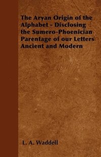 bokomslag The Aryan Origin of the Alphabet - Disclosing the Sumero Phoenician Parentage of Our Letters Ancient and Modern