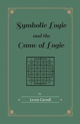 Lewis Carroll - Symbolic Logic and the Game of Logic, Häftad