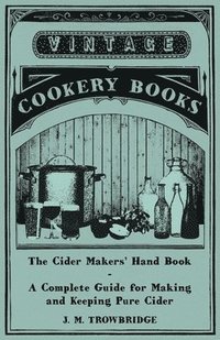 bokomslag The Cider Makers' Hand Book - A Complete Guide for Making and Keeping Pure Cider