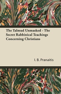 bokomslag The Talmud Unmasked - The Secret Rabbinical Teachings Concerning Christians