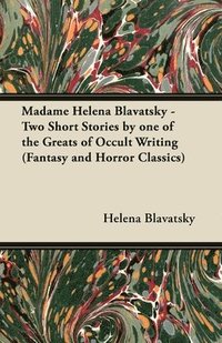 bokomslag Madame Helena Blavatsky - Two Short Stories by One of the Greats of Occult Writing (Fantasy and Horror Classics)