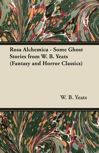 bokomslag Rosa Alchemica - Some Ghost Stories from W. B. Yeats (Fantasy and Horror Classics)