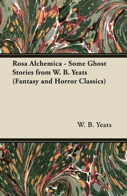 Rosa Alchemica - Some Ghost Stories from W. B. Yeats (Fantasy and Horror Classics) 1