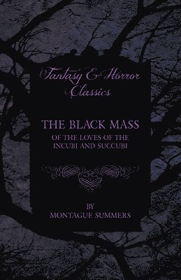 bokomslag The Black Mass - Of the Loves of the Incubi and Succubi (Fantasy and Horror Classics)