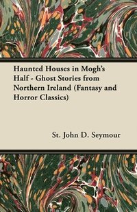 bokomslag Haunted Houses in Mogh's Half - Ghost Stories from Northern Ireland (Fantasy and Horror Classics)