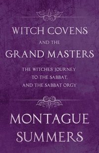 bokomslag Witch Covens and the Grand Masters - The Witches Journey to the Sabbat, and the Sabbat Orgy (Fantasy and Horror Classics)