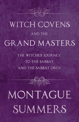 bokomslag Witch Covens and the Grand Masters - The Witches Journey to the Sabbat, and the Sabbat Orgy (Fantasy and Horror Classics)