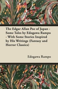 bokomslag The Edgar Allan Poe of Japan - Some Tales by Edogawa Rampo - With Some Stories Inspired by His Writings (Fantasy and Horror Classics)