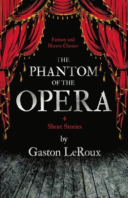 The Phantom of the Opera - 4 Short Stories By Gaston Leroux (Fantasy and Horror Classics) 1