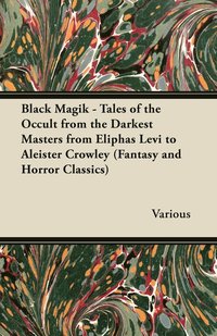 bokomslag Black Magik - Tales of the Occult from the Darkest Masters from Eliphas Levi to Aleister Crowley (Fantasy and Horror Classics)
