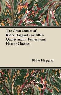 bokomslag The Great Stories of Rider Haggard and Allan Quartermain (Fantasy and Horror Classics)