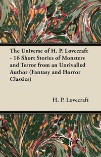 bokomslag The Universe of H. P. Lovecraft - 16 Short Stories of Monsters and Terror from an Unrivalled Author (Fantasy and Horror Classics)