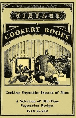 Cooking Vegetables Instead of Meat - A Selection of Old-Time Vegetarian Recipes 1