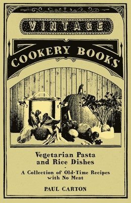 Vegetarian Pasta and Rice Dishes - A Collection of Old-Time Recipes with No Meat 1