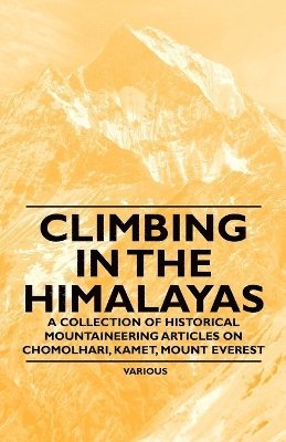 Various - Climbing in the Himalayas - A Collection of Historical Mountaineering Articles on Chomolhari, Kamet, Mount Everest and Other Peaks of the Himalayas, Häftad