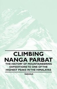 bokomslag Climbing Nanga Parbat - The History of Mountaineering Expeditions to One of the Highest Peaks in the Himalayas