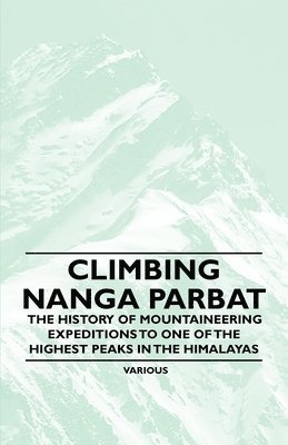 bokomslag Climbing Nanga Parbat - The History of Mountaineering Expeditions to One of the Highest Peaks in the Himalayas