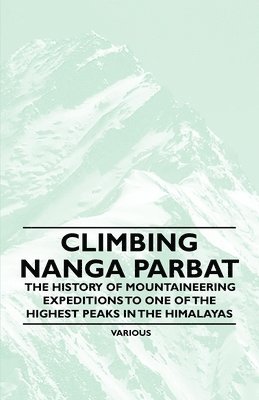 Various - Climbing Nanga Parbat - The History of Mountaineering Expeditions to One of the Highest Peaks in the Himalayas, Häftad