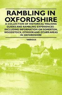 bokomslag Rambling in Oxfordshire - A Collection of Historical Walking Guides and Rambling Experiences - Including Information on Somerton, Woodstock, Otmoor and Other Areas in Oxfordshire