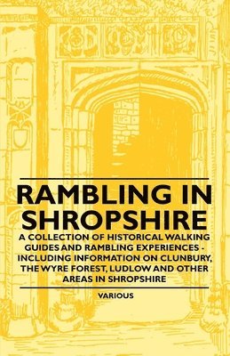 bokomslag Rambling in Shropshire - A Collection of Historical Walking Guides and Rambling Experiences - Including Information on Clunbury, the Wyre Forest, Ludlow and Other Areas in Shropshire