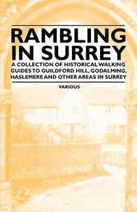 bokomslag Rambling in Surrey - A Collection of Historical Walking Guides to Guildford Hill, Godalming, Haslemere and Other Areas in Surrey