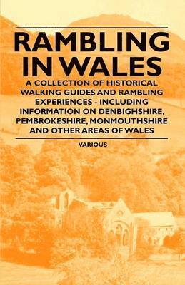 Various - Rambling in Wales - A Collection of Historical Walking Guides and Rambling Experiences - Including Information on Denbighshire, Pembrokeshire, Monmouthshire and Other Areas of Wales, Häftad