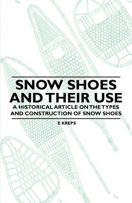 Snow Shoes and Their Use - A Historical Article on the Types and Construction of Snow Shoes 1