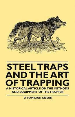 W Hamilton Gibson, William Hamilton Gibson - Steel Traps and the Art of Trapping - A Historical Article on the Methods and Equipment of the Trapper, Häftad