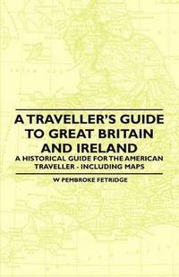 bokomslag A Traveller's Guide to Great Britain and Ireland - A Historical Guide for the American Traveller - Including Maps