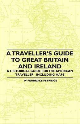 W Pembroke Fetridge, W. Pembroke Fetridge - Traveller's Guide to Great Britain and Ireland - A Historical Guide for the American Traveller - Including Maps, Häftad