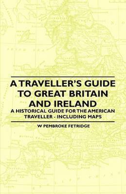 A Traveller's Guide to Great Britain and Ireland - A Historical Guide for the American Traveller - Including Maps 1