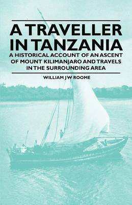 bokomslag A Traveller in Tanzania - A Historical Account of an Ascent of Mount Kilimanjaro and Travels in the Surrounding Area