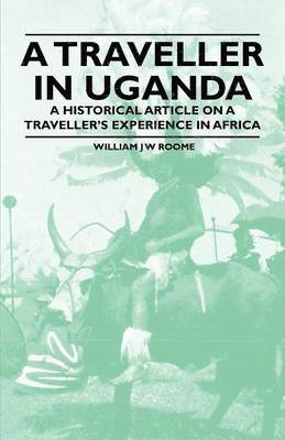 bokomslag A Traveller in Uganda - A Historical Article on a Traveller's Experience in Africa