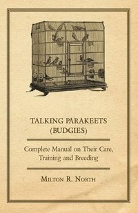 bokomslag Talking Parakeets - Complete Manual on Their Care, Training and Breeding