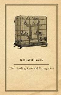 bokomslag Budgerigars - Their Feeding, Care and Management