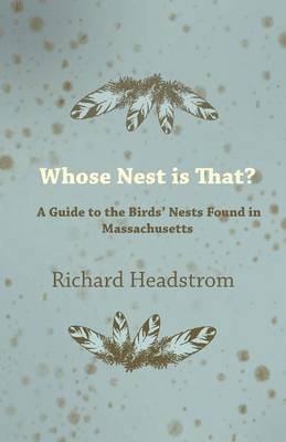 Whose Nest is That - A Guide to the Birds' Nests Found in Massachusetts 1