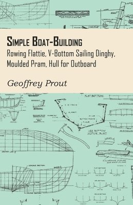 Simple Boat-Building - Rowing Flattie, V-Bottom Sailing Dinghy, Moulded Pram, Hull for Outboard 1