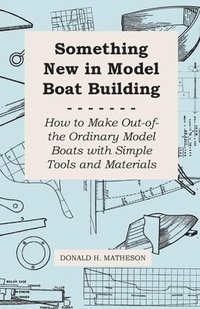 bokomslag Something New in Model Boat Building - How to Make Out-Of-The Ordinary Model Boats With Simple Tools and Materials