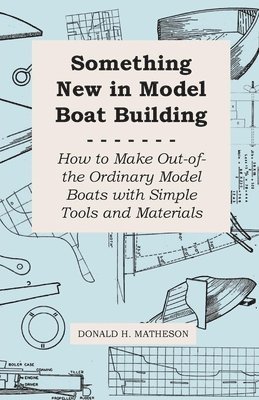 Something New in Model Boat Building - How to Make Out-Of-The Ordinary Model Boats With Simple Tools and Materials 1