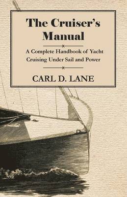 Cruiser's Manual - A Complete Handbook of Yacht Cruising Under Sail and Power