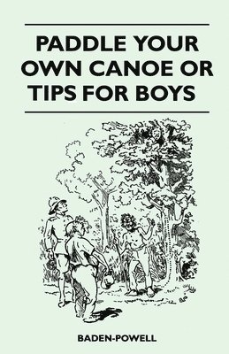 Baden-Powell, Robert Baden-Powell - Paddle Your Own Canoe or Tip for Boys, Häftad