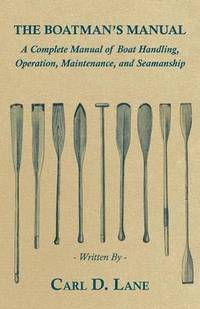 bokomslag The Boatman's Manual - A Complete Manual of Boat Handling, Operation, Maintenance, and Seamanship