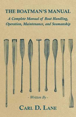 Boatman's Manual - A Complete Manual of Boat Handling, Operation, Maintenance, and Seamanship