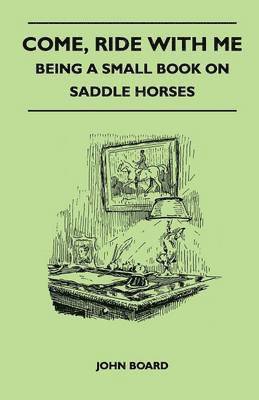 bokomslag Come, Ride with Me - Being a Small Book on Saddle Horses