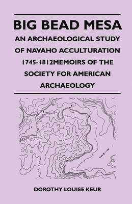 Dorothy Louise Keur - Big Bead Mesa - An Archaeological Study of Navaho Acculturation 1745-1812Memoirs of the Society for American Archaeology, Häftad
