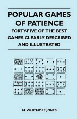 Popular Games of Patience - Forty-Five of the Best Games Clearly Described and Illustrated 1